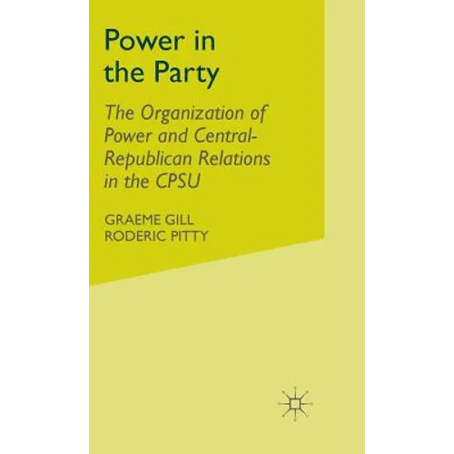 Power in the Party: The Organization of Power and Central-Republican Relations in the Cpsu