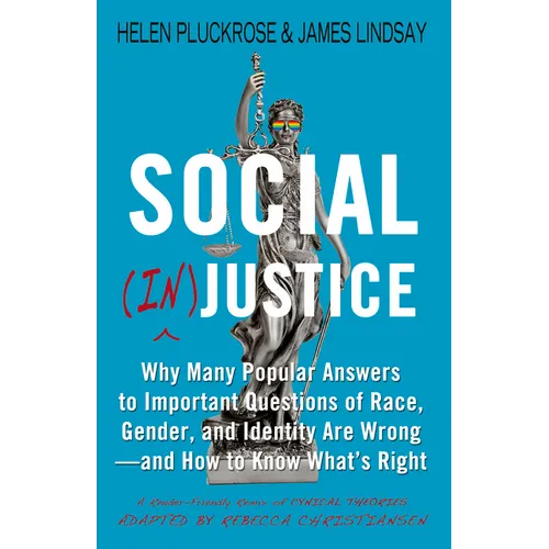 Social (In)Justice: Why Many Popular Answers to Important Questions of Race, Gender, and Identity Are Wrong--And How to Know What's Right: A Reader-Fr