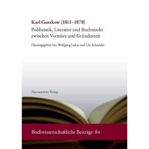 Karl Gutzkow (1811-1878): Publizistik, Literatur Und Buchmarkt Zwischen Vormarz Und Grunderzeit