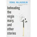 Beheading the Virgin Mary, and Other Stories