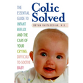 Colic Solved: The Essential Guide to Infant Reflux and the Care of Your Crying, Difficult-to- Soothe Baby