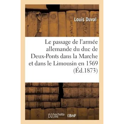 Le Passage de l'Armée Allemande Du Duc de Deux-Ponts Dans La Marche Et Dans Le Limousin En 1569