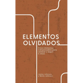 Elementos Olvidados: Cinco Elementos Indispensables Para Conocer y Seguir a Jesús