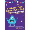 I Wrote This Book Just For You Grandma!: Fill In The Blank Book For Grandma/Mother's Day/Birthday's And Christmas For Junior Authors Or To Just Say Th