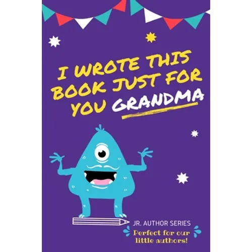 I Wrote This Book Just For You Grandma!: Fill In The Blank Book For Grandma/Mother's Day/Birthday's And Christmas For Junior Authors Or To Just Say Th