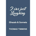 I Was Just Laughing: Ghazals & Sonnets