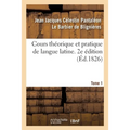Cours Théorique Et Pratique de Langue Latine. 2e Édition