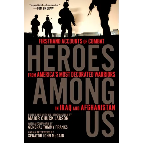 Heroes Among Us: Firsthand Accounts of Combat From America's Most Decorated Warriors in Iraq and Afghanistan