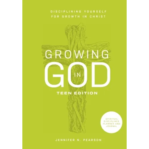 Growing in God: Teen Edition: Teen Edition: Disciplining Yourself for Growth in Christ