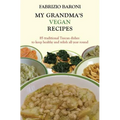My Grandma's Vegan Recipes: 85 traditional Tuscan dishes to keep healthy and relish all year round