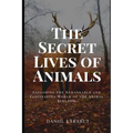The Secret Lives of Animals: Exploring the Remarkable and Fascinating World of the Animal Kingdom