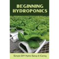 Beginning Hydroponics: Simple DIY Hydro Setup & Caring: Hydroponics For Beginners Diy