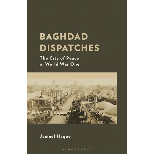Baghdad Dispatches: The City of Peace in World War One