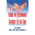 From the Beginning to Almost to the End: A Tale of Both Hardship and Success: The Life Story of Orbie L. Mays, ENCM (E-9) S/W USN RET.