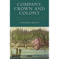 Company, Crown and Colony: The Hudson's Bay Company and Territorial Endeavour in Western Canada