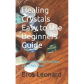 Healing Crystals Easy to Use Beginners Guide: Popular Healing Crystals and Their Uses