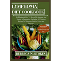 Lymphoma Diet Cookbook: Well Balanced Diet To Boost The Immune And Reduce Inflammation Including 185 Nutrient Recipes To Maintain Healthy Livi