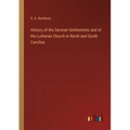 History of the German Settlements and of the Lutheran Church in North and South Carolina