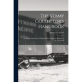 The Stamp Collector's Handbook; a Valuable Storehouse of Philatelic Knowledge for Pleasure or for Investment