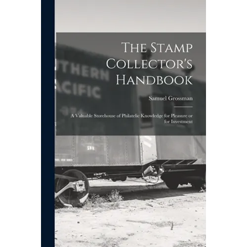 The Stamp Collector's Handbook; a Valuable Storehouse of Philatelic Knowledge for Pleasure or for Investment