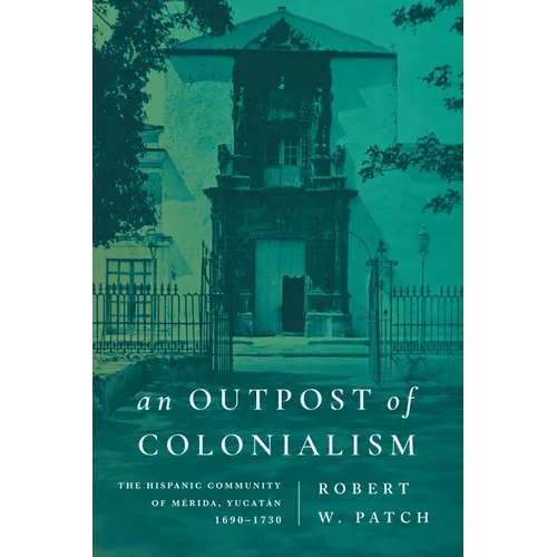 An Outpost of Colonialism: The Hispanic Community of Mérida, Yucatán, 1690-1730