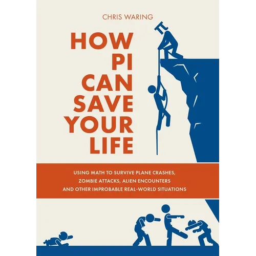 How Pi Can Save Your Life: Using Math to Survive Plane Crashes, Zombie Attacks, Alien Encounters, and Other Improbable, Real-World Situations