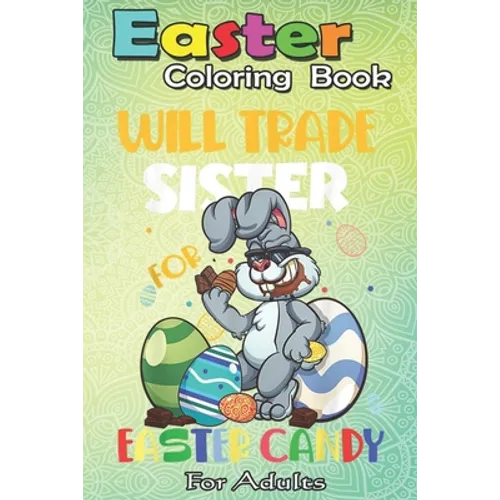 Easter Coloring Book For Adults: Bunny Eat Chocolate Eggs Will Trade Sister An Adult Easter Coloring Book For Teens & Adults - Great Gifts with Fun, E - Paperback