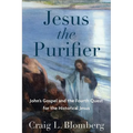 Jesus the Purifier: John's Gospel and the Fourth Quest for the Historical Jesus