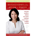 Reflections of the Moon on Water: Healing Women's Bodies and Minds Through Traditional Chinese Wisdom