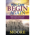 You Can Begin Again: Rebuilding When Life Has Torn You Down