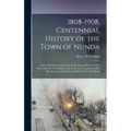 1808-1908. Centennial History of the Town of Nunda: With a Preliminary Recital of the Winning of Western New York, From the Fort Builders Age to the L