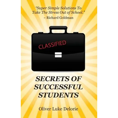 Secrets of Successful Students: Simple Solutions To Take The Stress Out of School