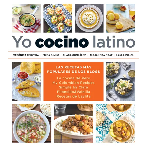 Yo Cocino Latino: Las Mejores Recetas de Cinco Populares Blogs de Cocina Hispana / I Cook Latin Food: The Best Recipes from 5 Popular Hispanic Cooking