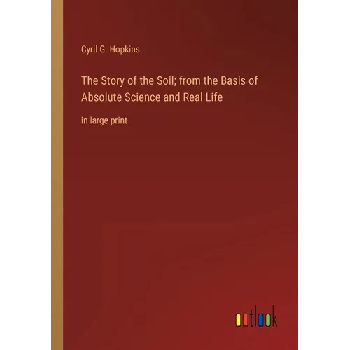 The Story of the Soil; from the Basis of Absolute Science and Real Life: in large print