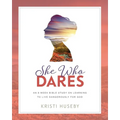 She Who Dares: An Eight-Week Study on Learning to Live Dangerously for God