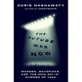 The Future Was Now: Madmen, Mavericks, and the Epic Sci-Fi Summer of 1982