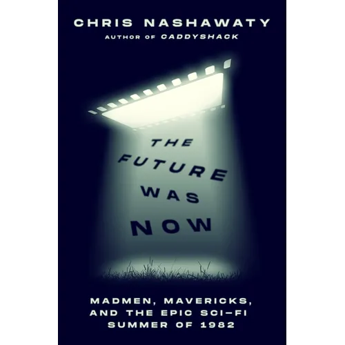 The Future Was Now: Madmen, Mavericks, and the Epic Sci-Fi Summer of 1982