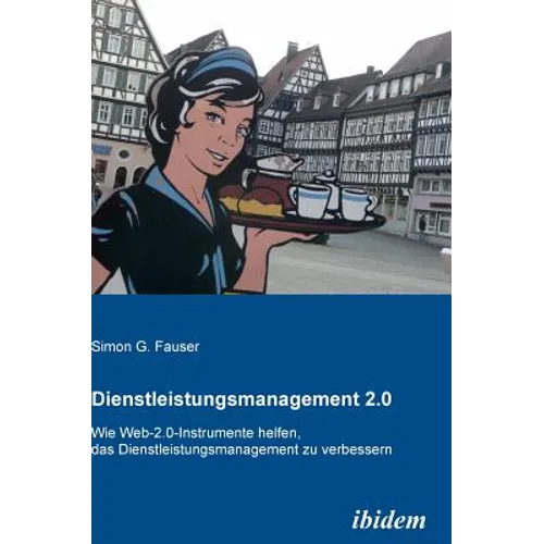 Dienstleistungsmanagement 2.0. Wie Web-2.0-Instrumente helfen, das Dienstleistungsmanagement zu verbessern