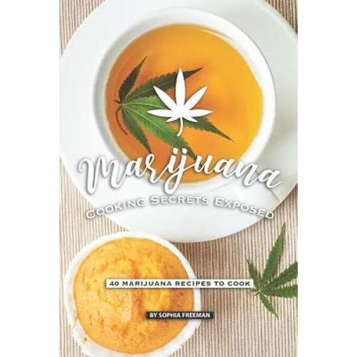 Marijuana Cooking Secrets Exposed: 40 Marijuana Recipes to Cook