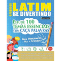 Aprender Latim Se Divertindo! - Para Principiantes: Fácil a Intermédio - Estude 100 Temas Essenciais Com Caça Palavras - Vol.1
