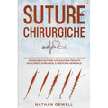 Suture Chirurgiche: Un Manuale Pratico sui Nodi Chirurgici e sulle Tecniche di Sutura Utilizzate in Pronto Soccorso, Chirurgia, e Medicina Generale