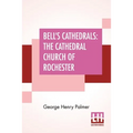 Bell's Cathedrals: The Cathedral Church Of Rochester - A Description Of Its Fabric And A Brief History Of The Episcopal See