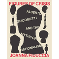 Figures of Crisis: Alberto Giacometti and the Myths of Nationalism