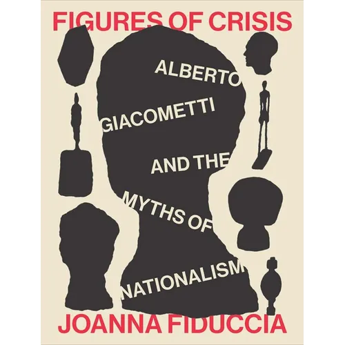 Figures of Crisis: Alberto Giacometti and the Myths of Nationalism