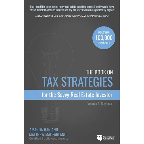 The Book on Tax Strategies for the Savvy Real Estate Investor: Powerful Techniques Anyone Can Use to Deduct More, Invest Smarter, and Pay Far Less to