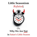 Little Seasonism Refuted; Or, Why We Are Not in Satan's Little Season