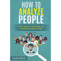 How To Analyze People: Simple, yet effective ways of reading people's body language. Master the art of human psychology trough recognizing em