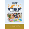The Art of Play and Art Thearpy: A Practical Handbook