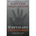 Scottish Urban Legends: 50 Myths and True Stories (Collector's Edition)