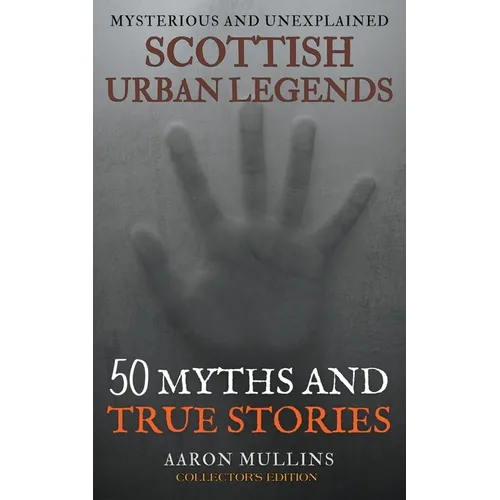 Scottish Urban Legends: 50 Myths and True Stories (Collector's Edition)